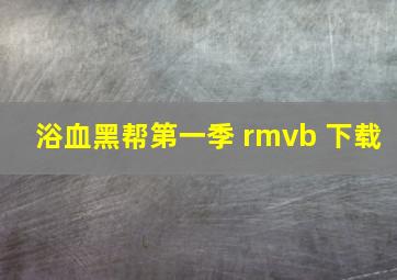 浴血黑帮第一季 rmvb 下载